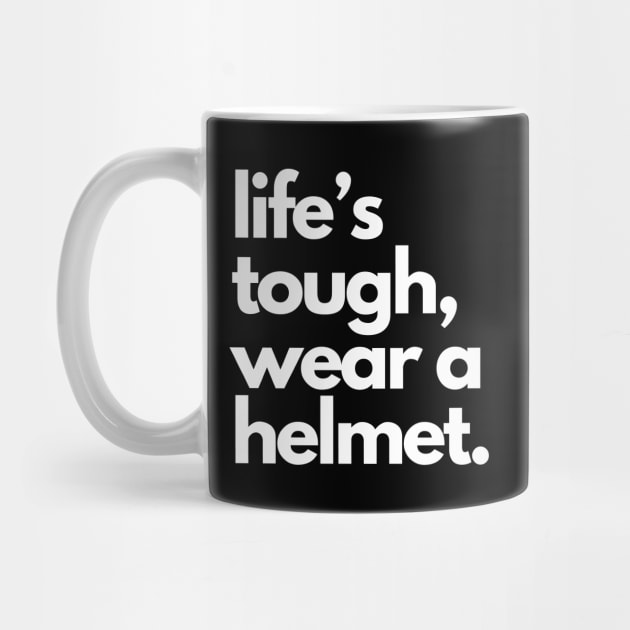 Life's Tough Wear A Helmet by Etopix
